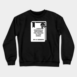 I have personally explained the process to you, Debra Crewneck Sweatshirt